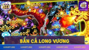 Bắn cá long vương – Siêu Phẩm Bắn Cá Hot Nhất Việt Nam