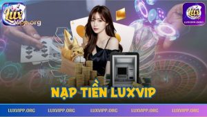 Nạp tiền Luxvip – Hướng dẫn nạp tiền nhanh chóng, an toàn